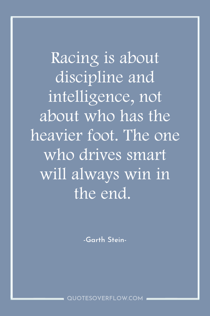 Racing is about discipline and intelligence, not about who has...