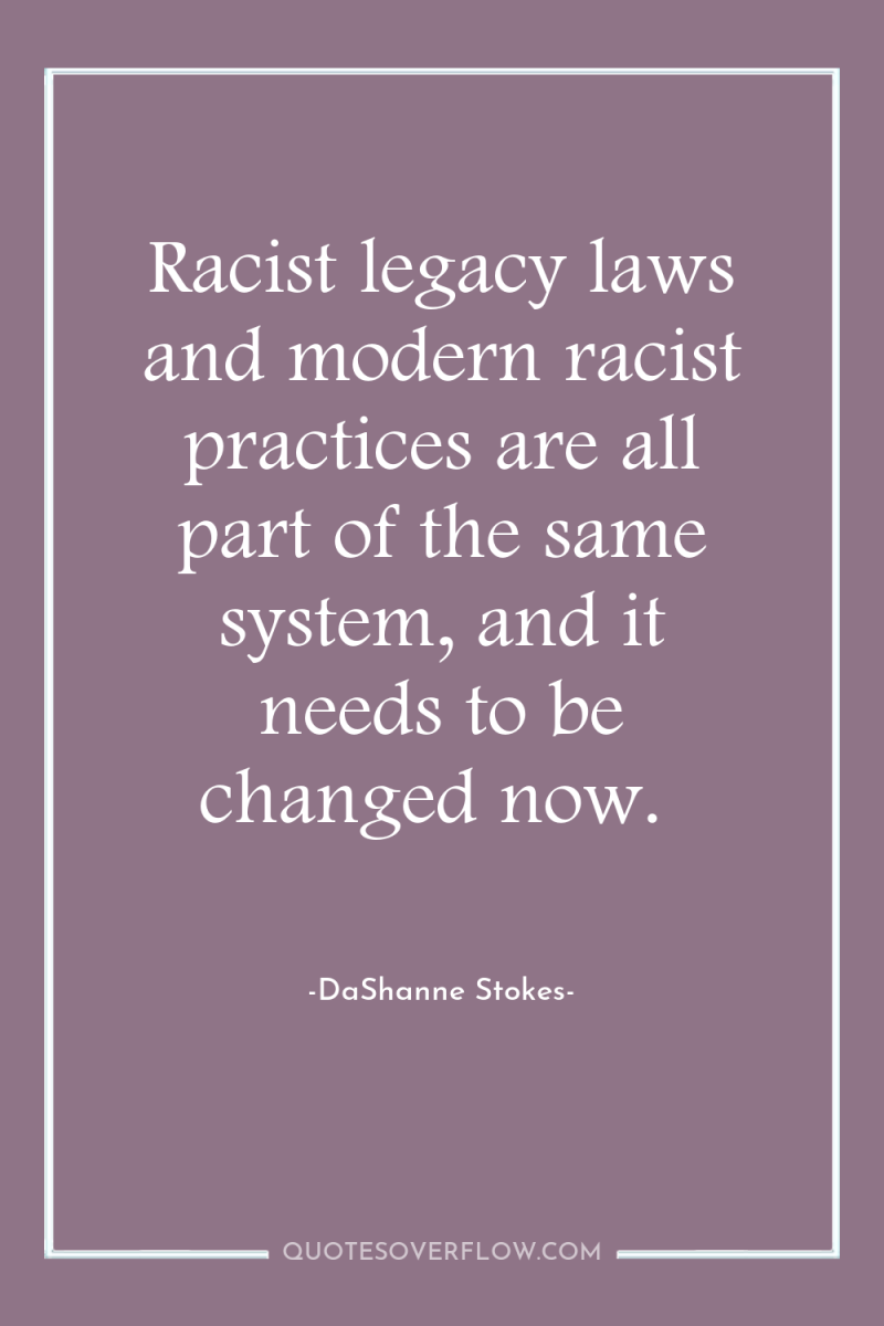 Racist legacy laws and modern racist practices are all part...