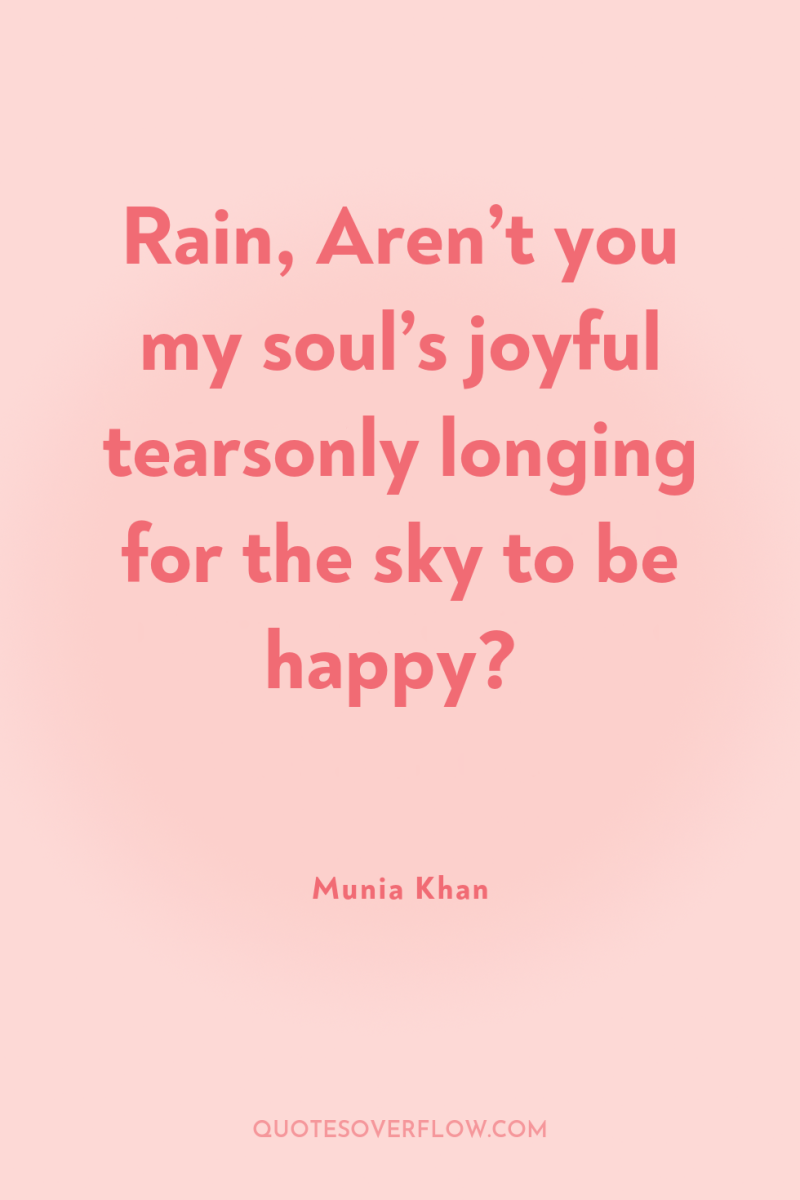Rain, Aren’t you my soul’s joyful tearsonly longing for the...