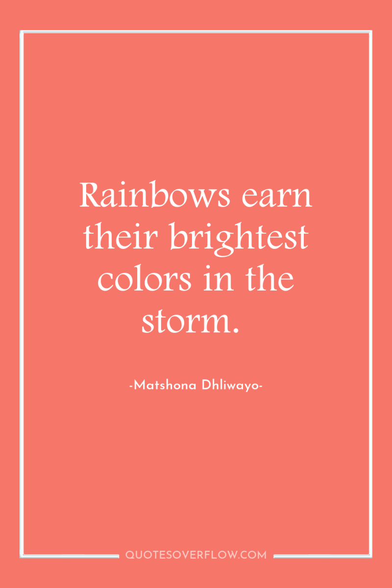 Rainbows earn their brightest colors in the storm. 
