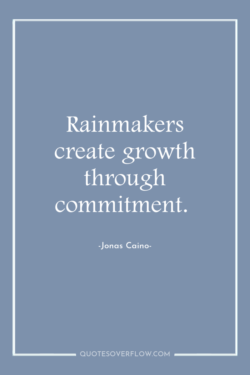 Rainmakers create growth through commitment. 