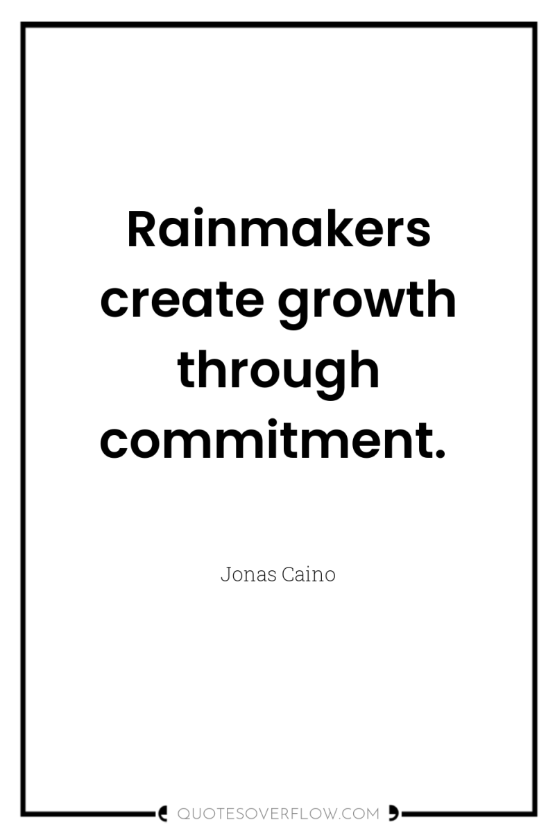 Rainmakers create growth through commitment. 
