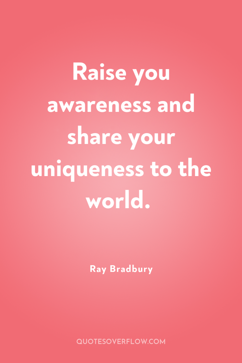 Raise you awareness and share your uniqueness to the world. 