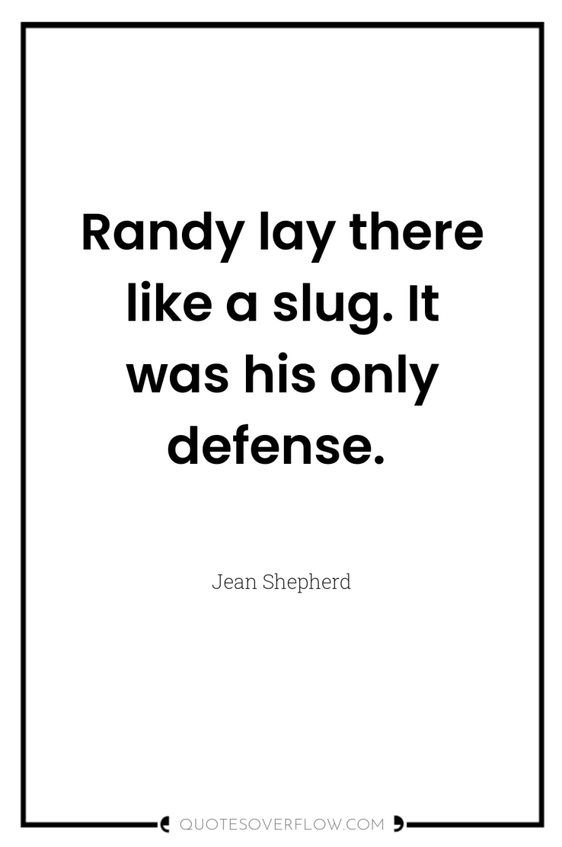 Randy lay there like a slug. It was his only...