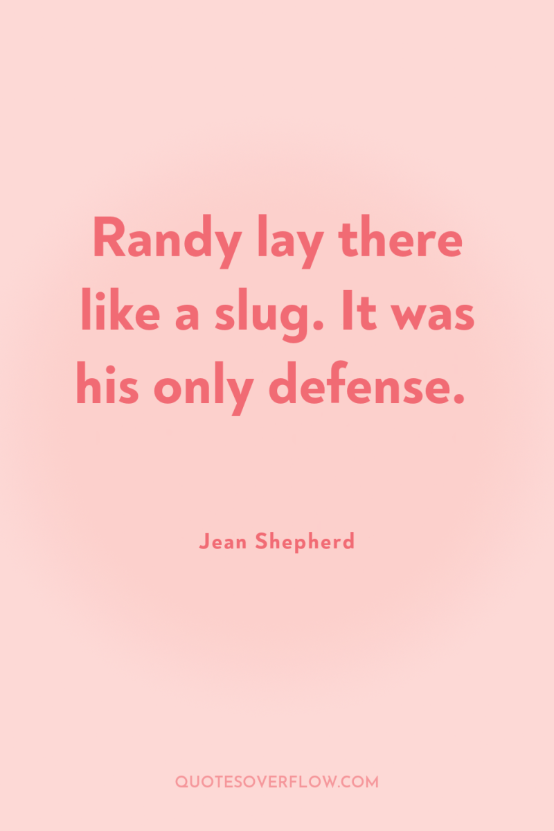 Randy lay there like a slug. It was his only...