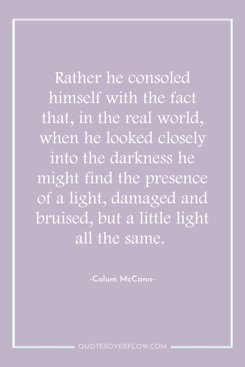 Rather he consoled himself with the fact that, in the...
