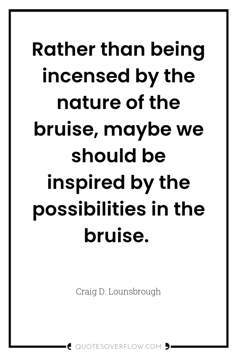 Rather than being incensed by the nature of the bruise,...