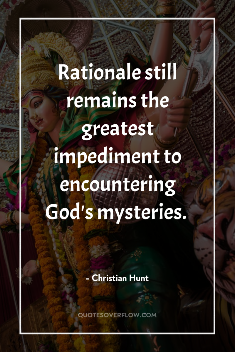 Rationale still remains the greatest impediment to encountering God's mysteries. 