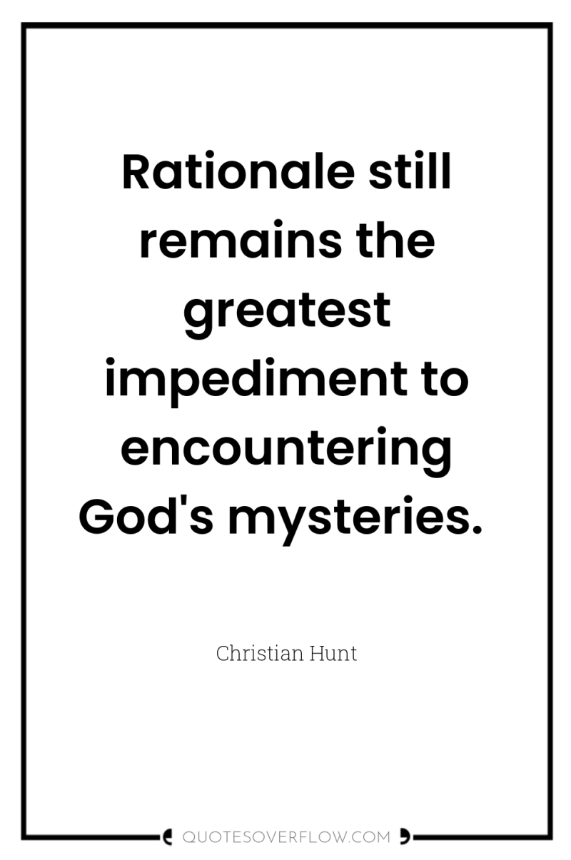 Rationale still remains the greatest impediment to encountering God's mysteries. 
