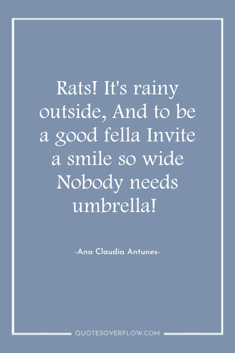 Rats! It's rainy outside, And to be a good fella...
