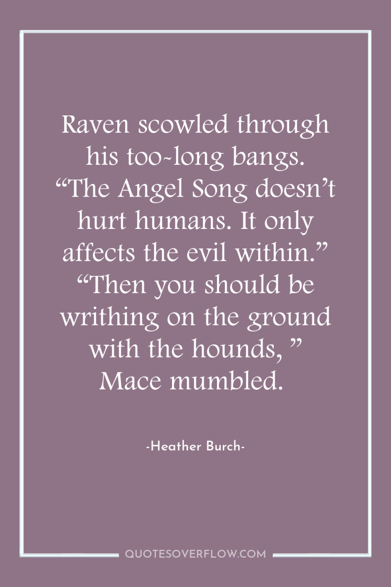 Raven scowled through his too-long bangs. “The Angel Song doesn’t...