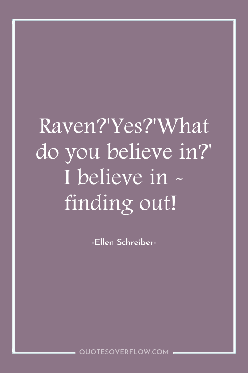 Raven?'Yes?'What do you believe in?' I believe in - finding...