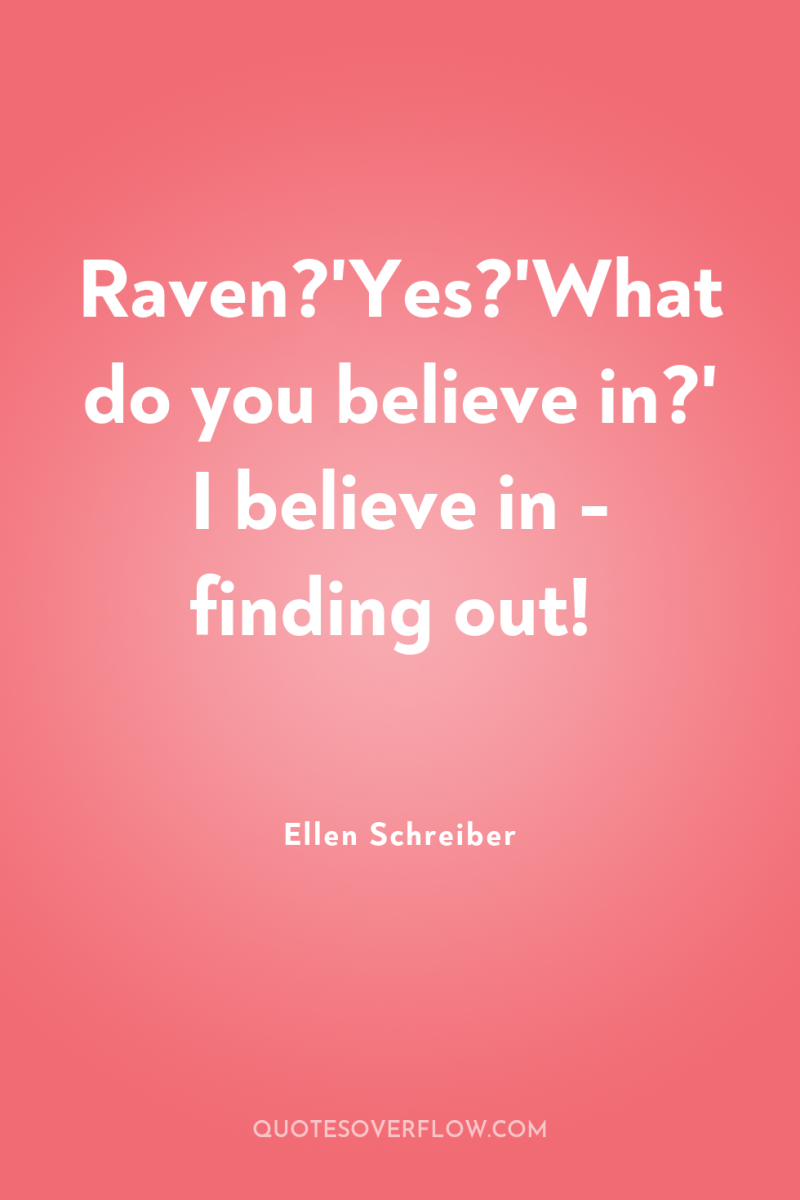 Raven?'Yes?'What do you believe in?' I believe in - finding...