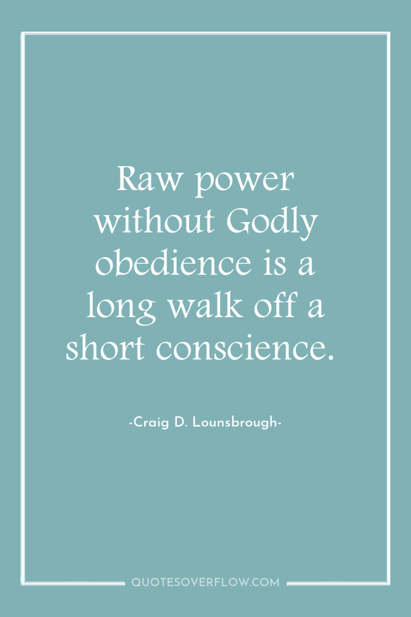 Raw power without Godly obedience is a long walk off...