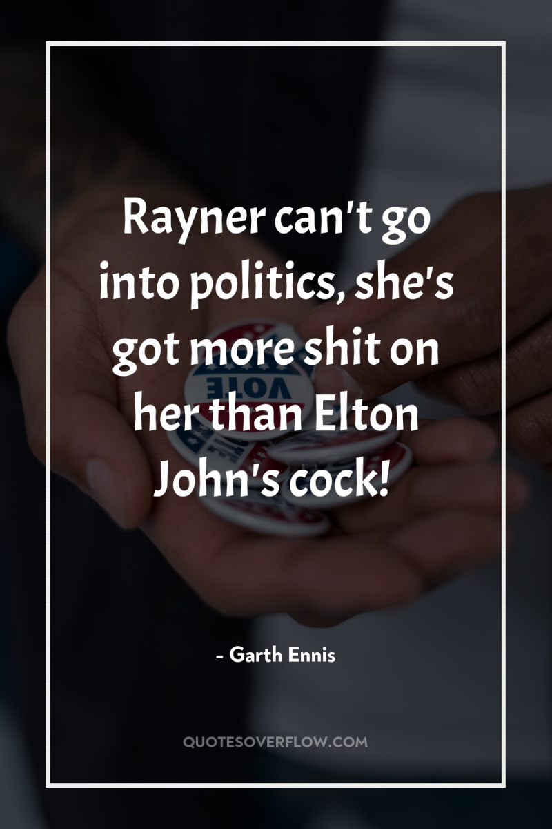 Rayner can't go into politics, she's got more shit on...