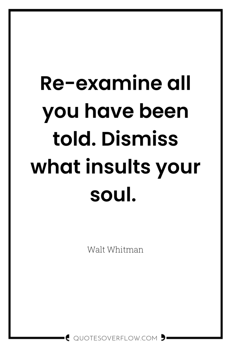 Re-examine all you have been told. Dismiss what insults your...