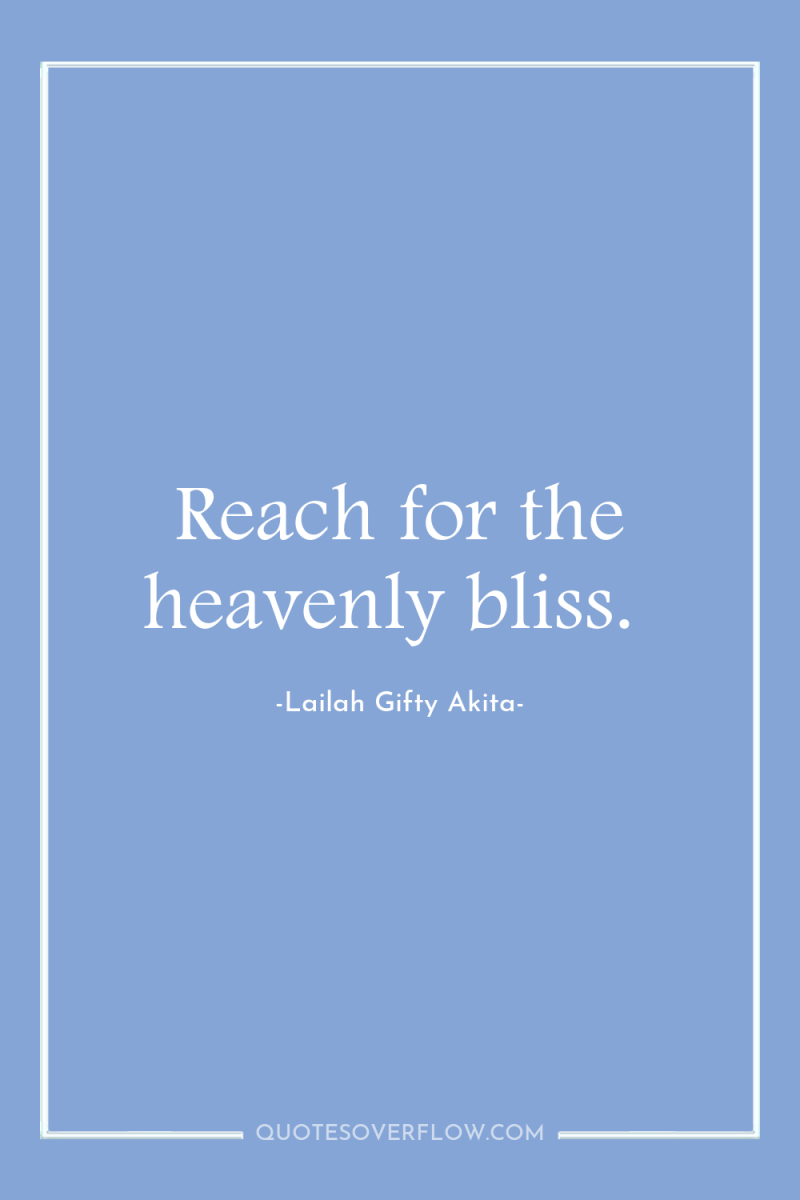 Reach for the heavenly bliss. 