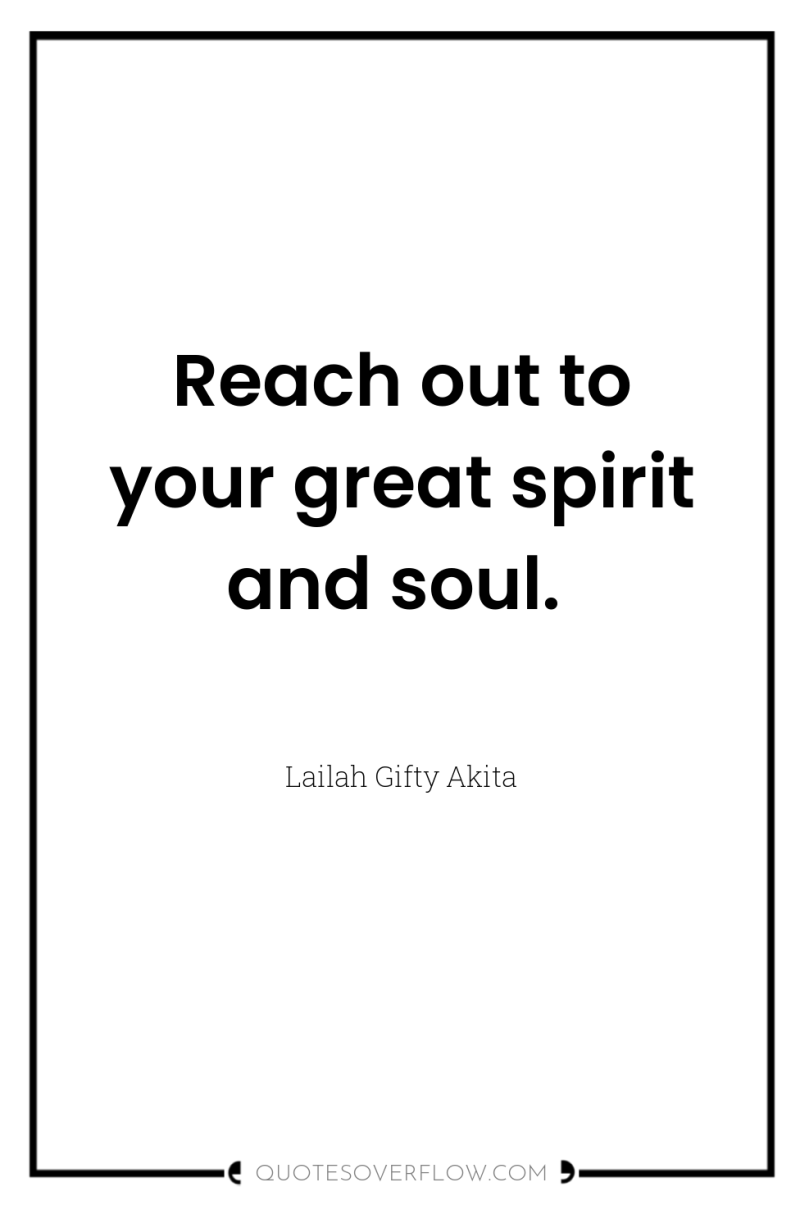 Reach out to your great spirit and soul. 