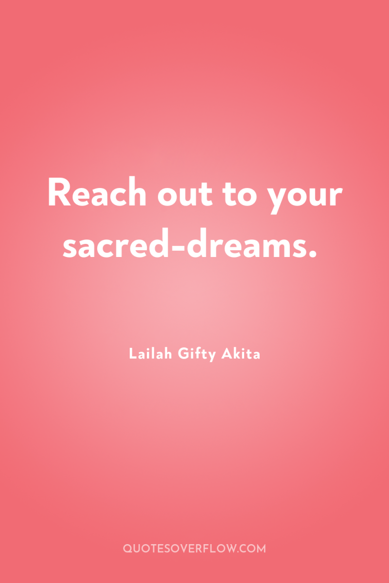 Reach out to your sacred-dreams. 