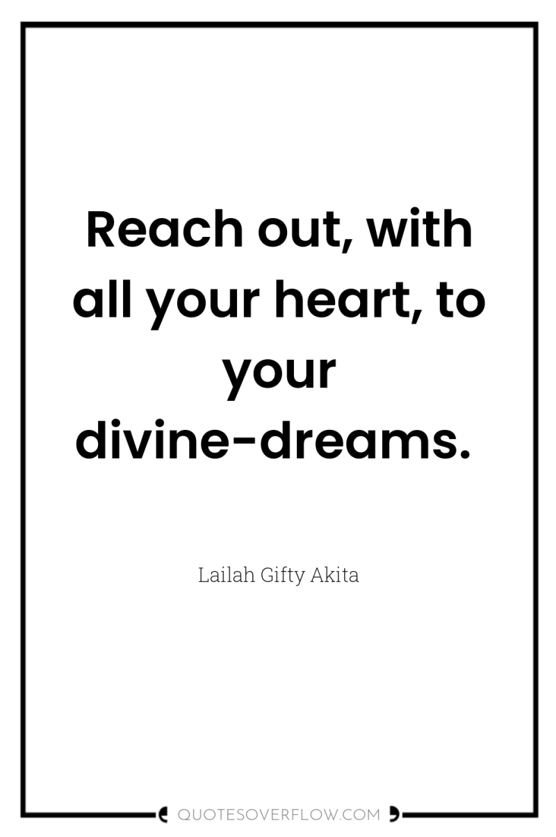 Reach out, with all your heart, to your divine-dreams. 