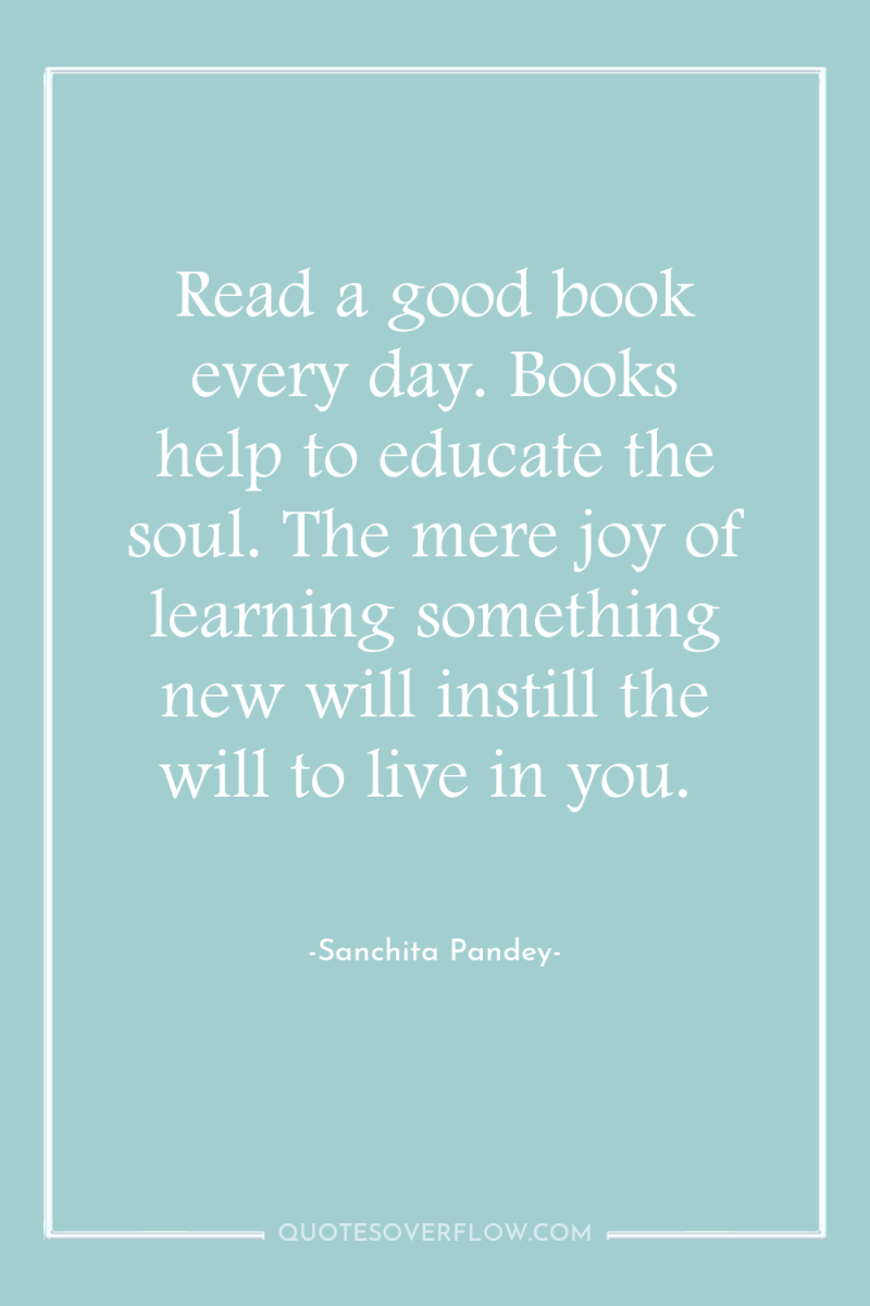 Read a good book every day. Books help to educate...