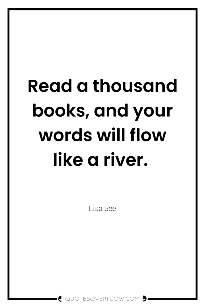 Read a thousand books, and your words will flow like...