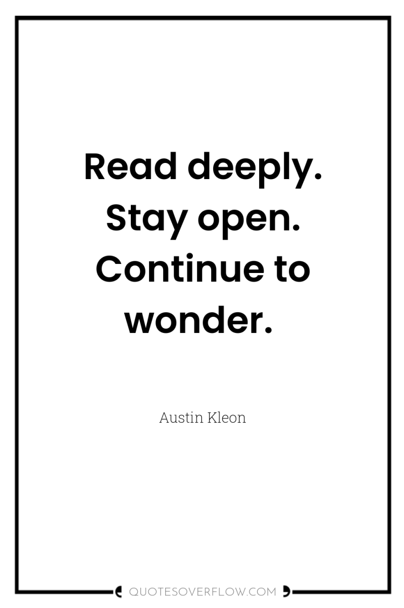 Read deeply. Stay open. Continue to wonder. 