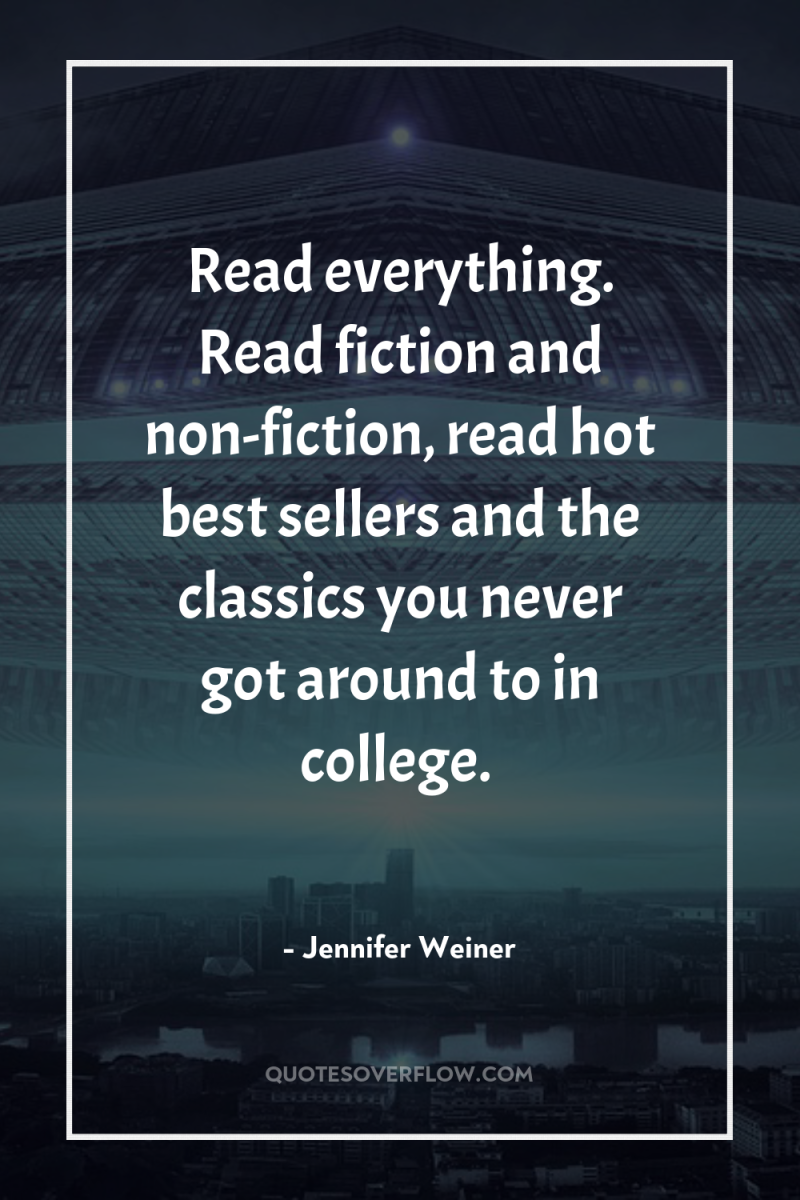 Read everything. Read fiction and non-fiction, read hot best sellers...