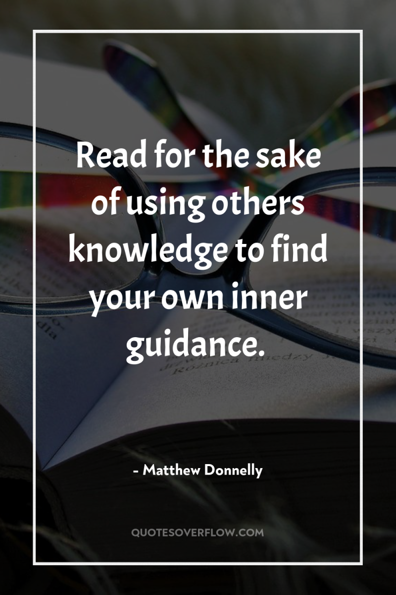 Read for the sake of using others knowledge to find...
