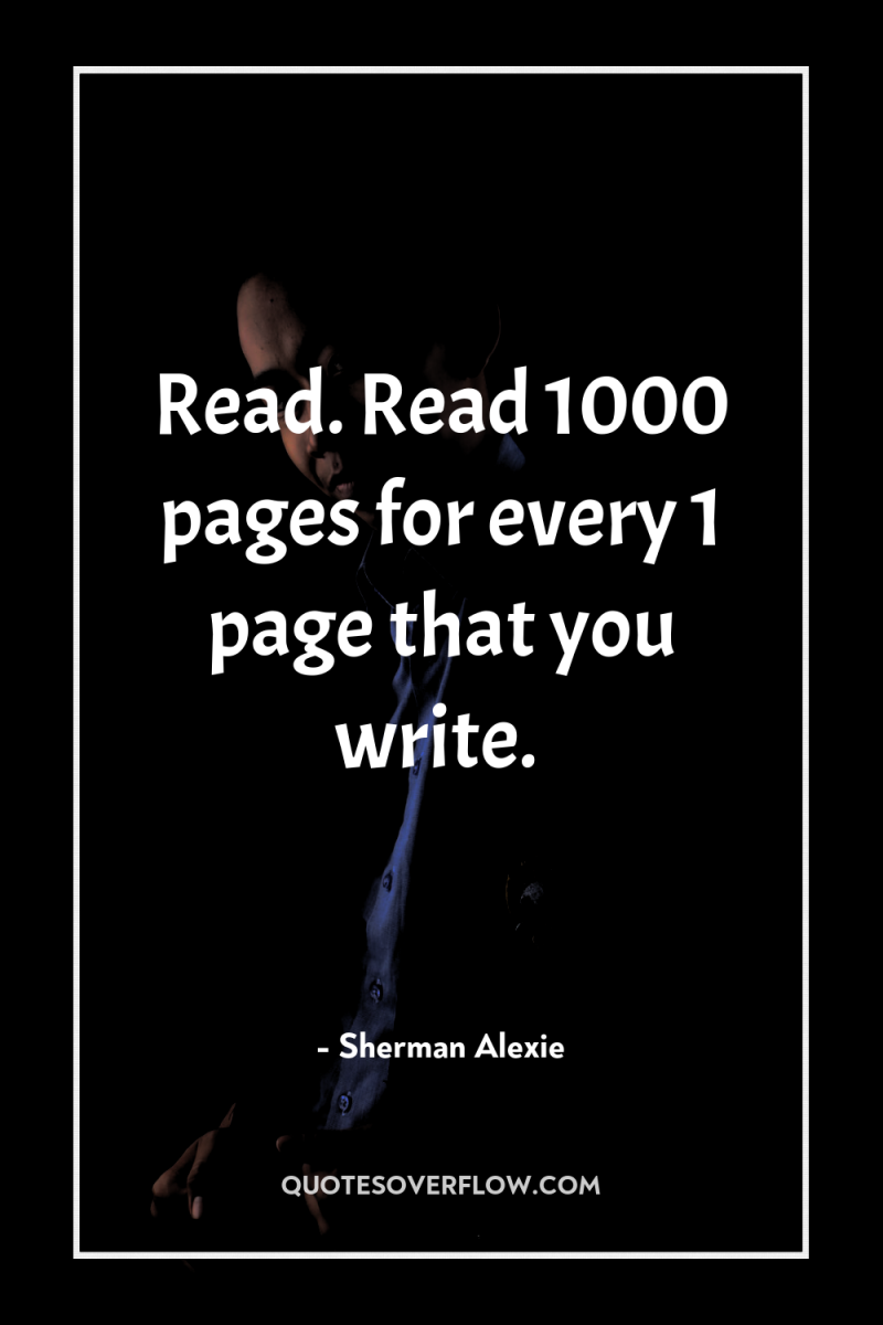 Read. Read 1000 pages for every 1 page that you...