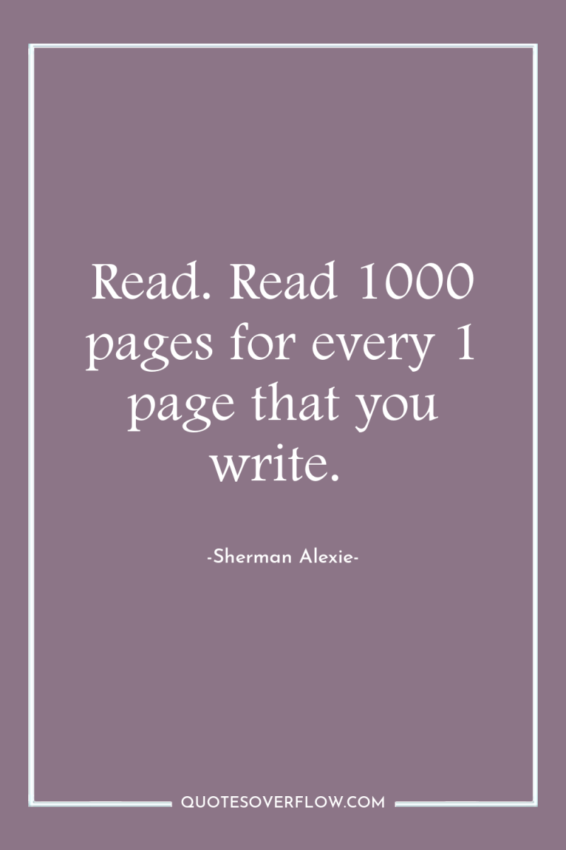 Read. Read 1000 pages for every 1 page that you...