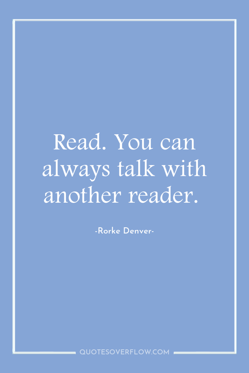 Read. You can always talk with another reader. 