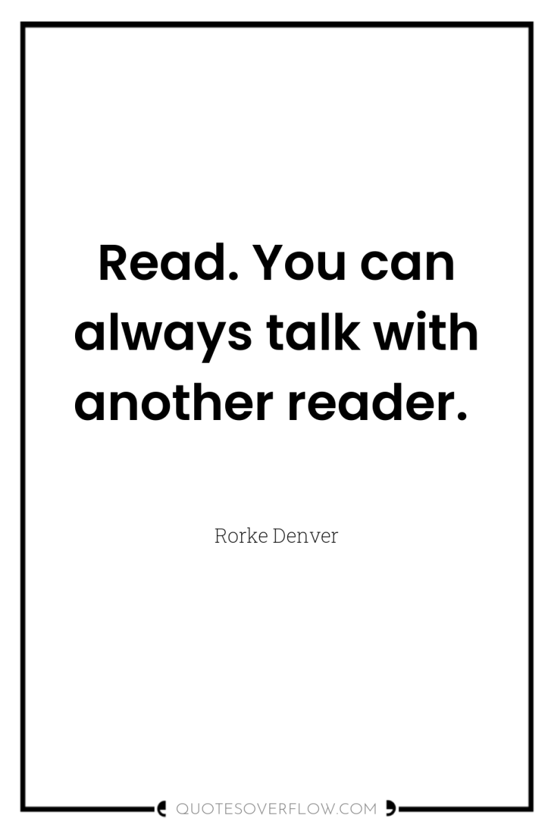 Read. You can always talk with another reader. 