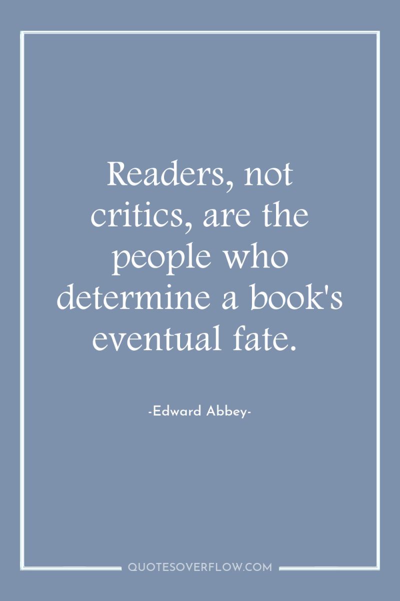 Readers, not critics, are the people who determine a book's...