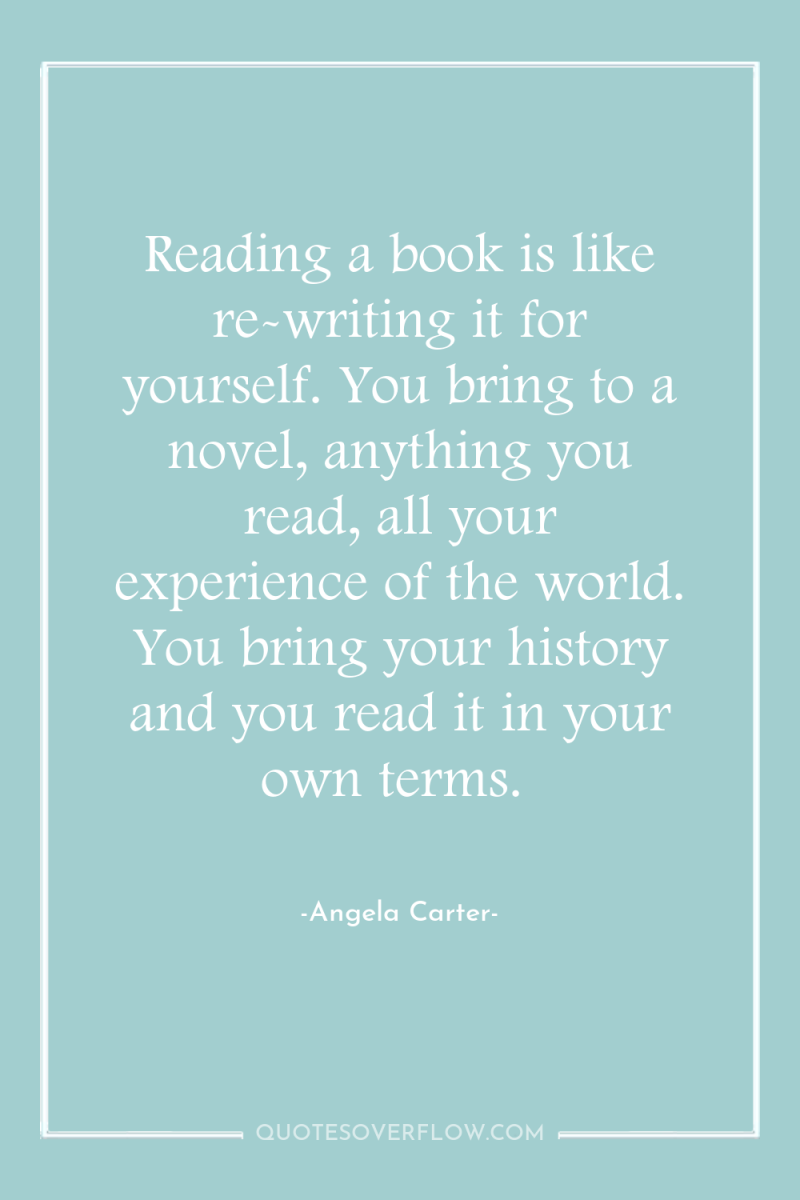Reading a book is like re-writing it for yourself. You...