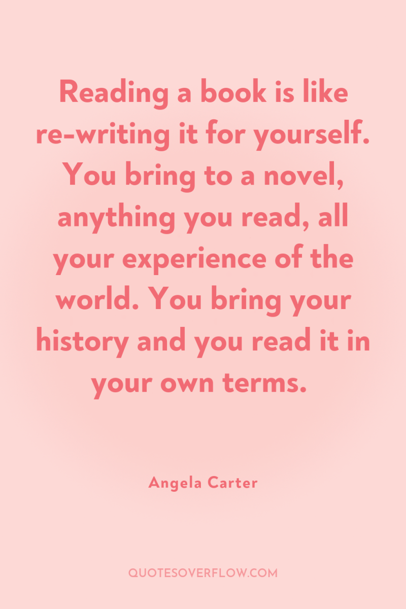 Reading a book is like re-writing it for yourself. You...