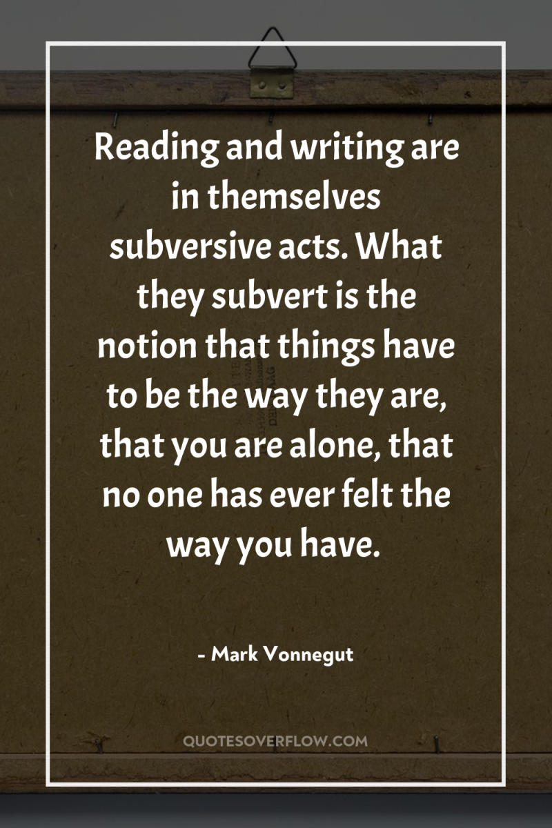 Reading and writing are in themselves subversive acts. What they...