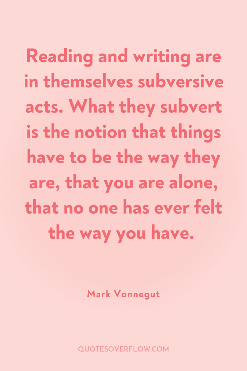 Reading and writing are in themselves subversive acts. What they...