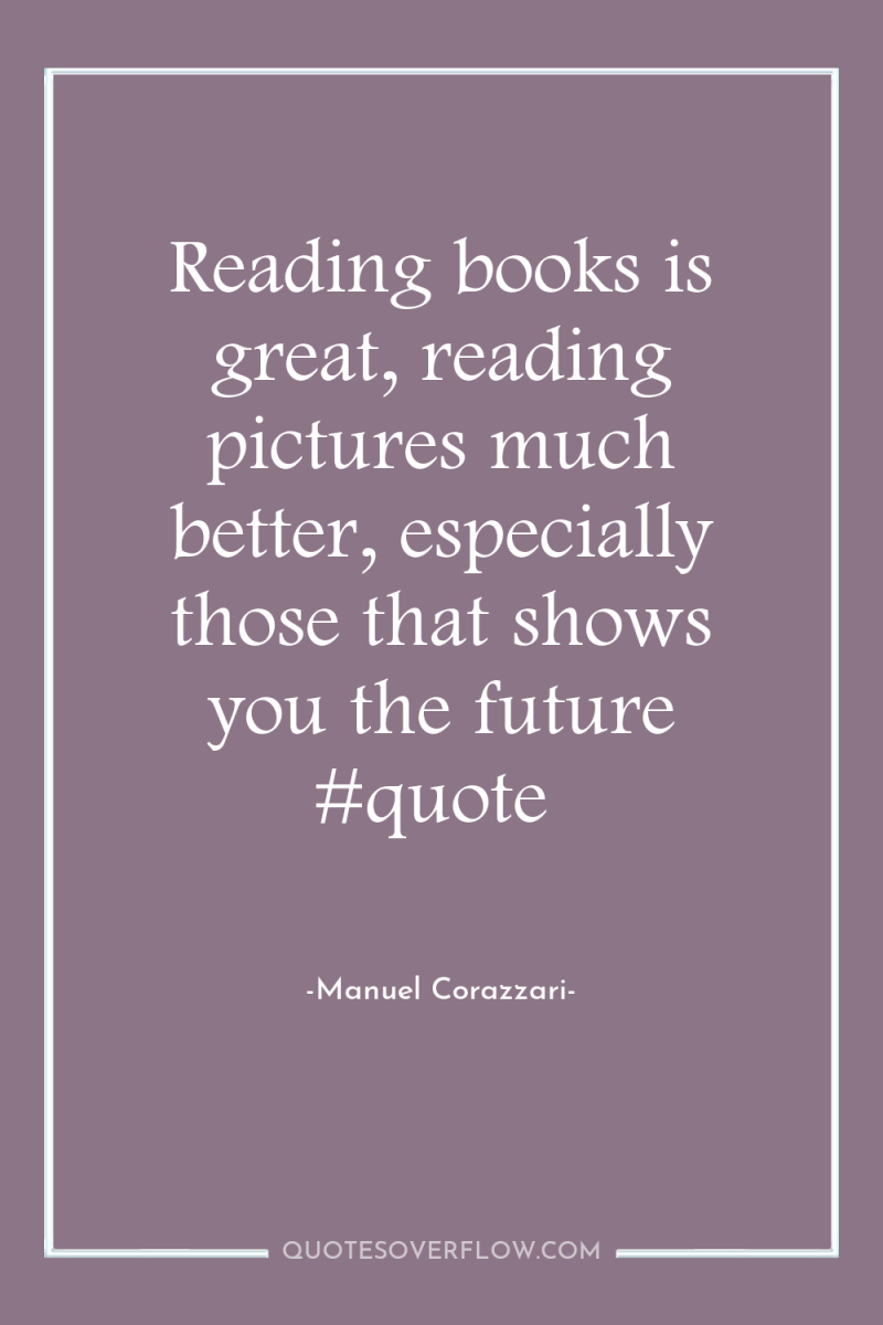 Reading books is great, reading pictures much better, especially those...