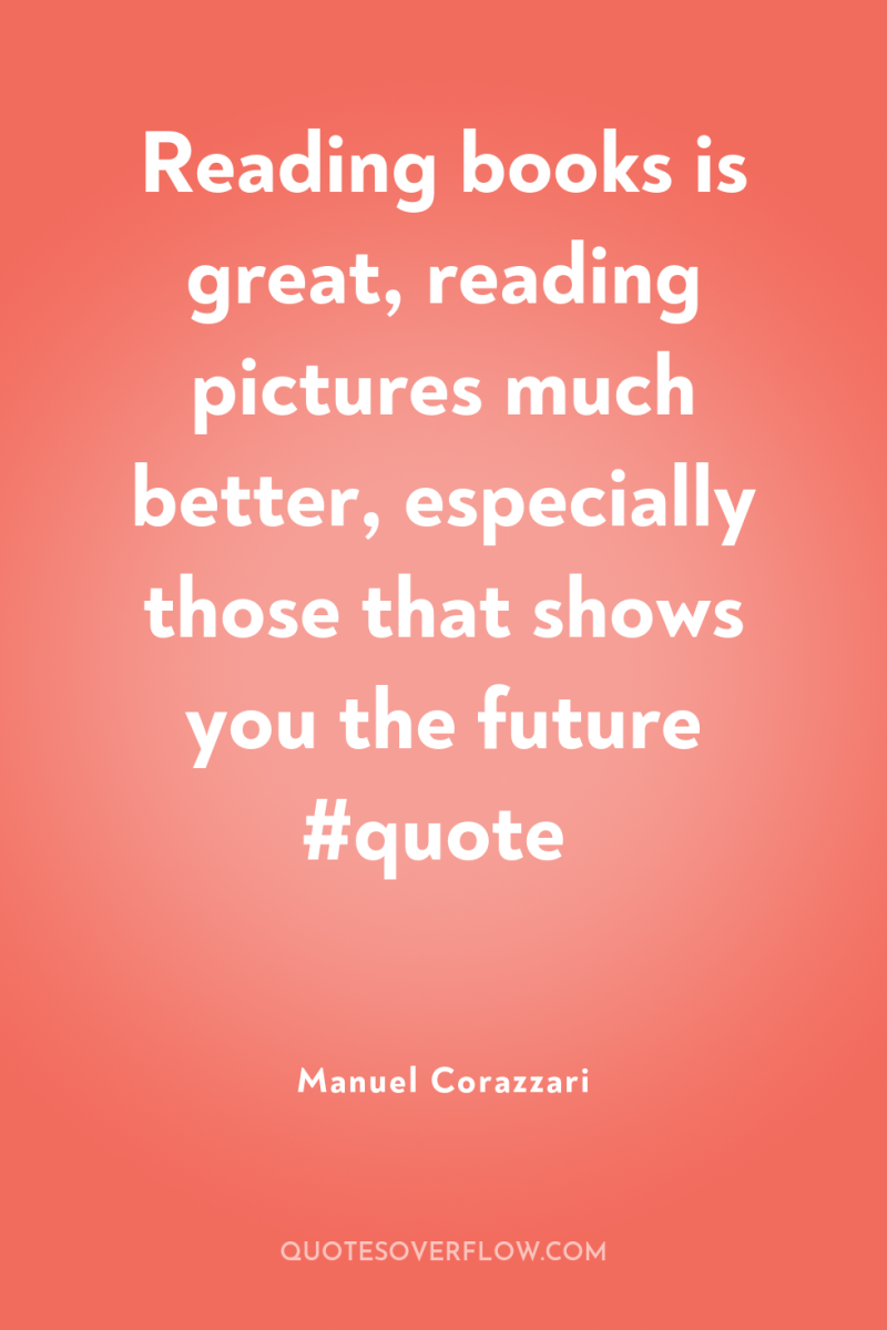 Reading books is great, reading pictures much better, especially those...