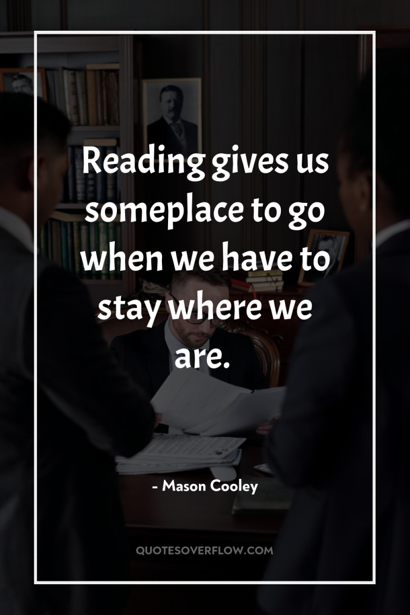 Reading gives us someplace to go when we have to...