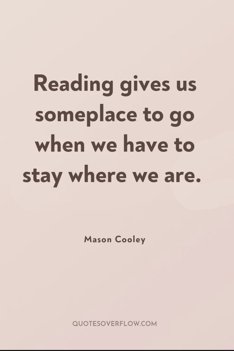 Reading gives us someplace to go when we have to...