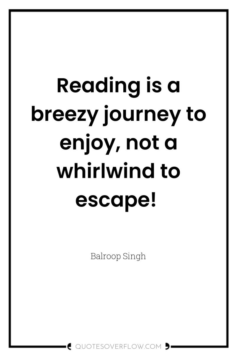 Reading is a breezy journey to enjoy, not a whirlwind...