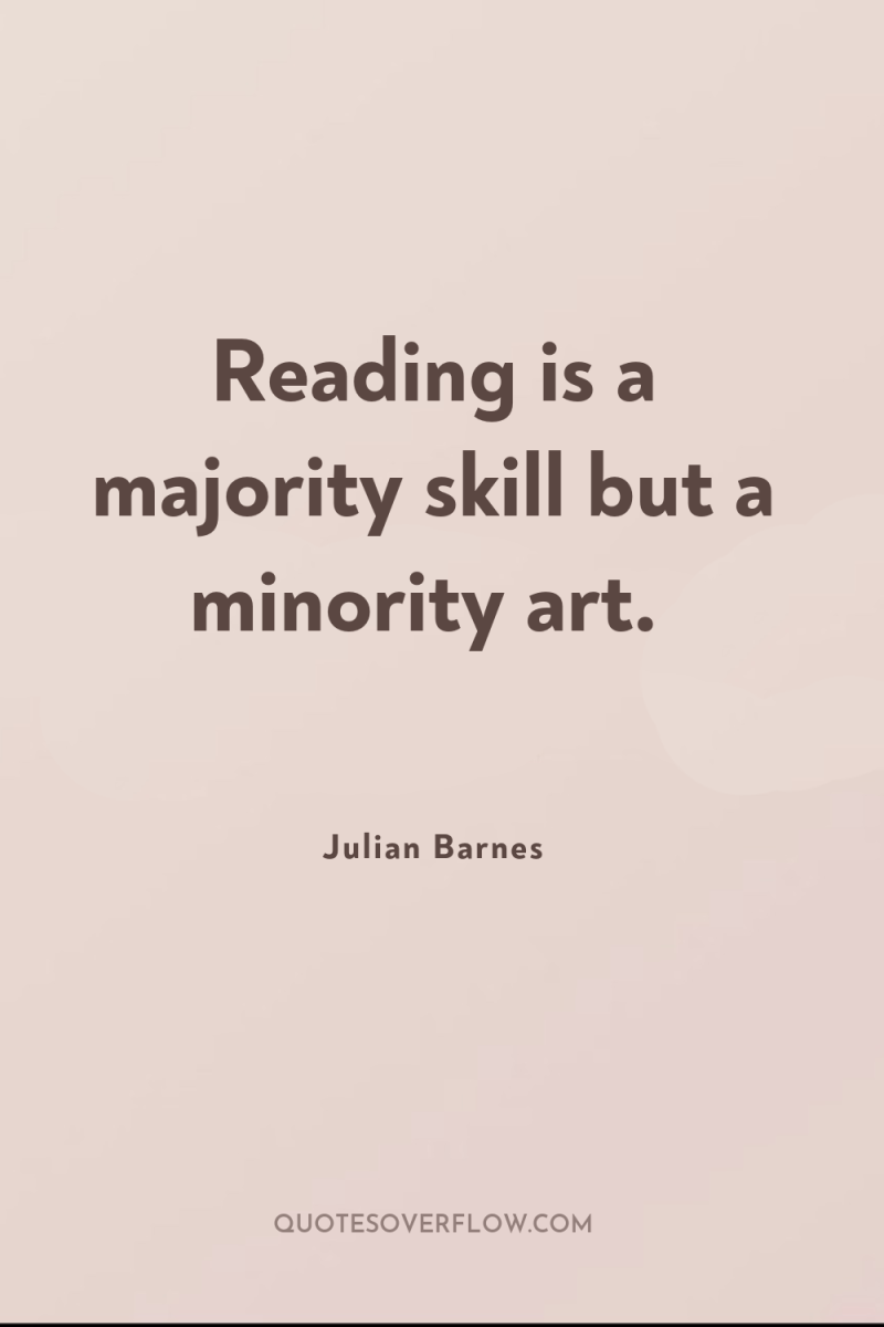 Reading is a majority skill but a minority art. 