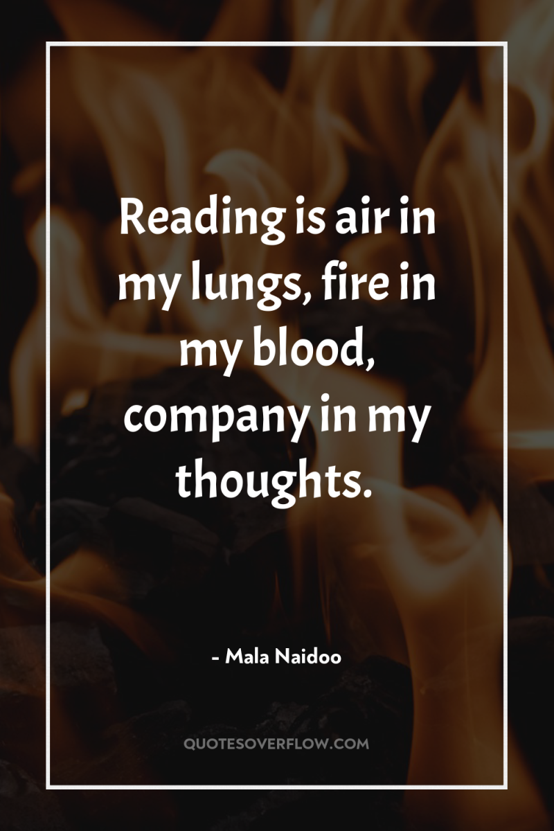 Reading is air in my lungs, fire in my blood,...