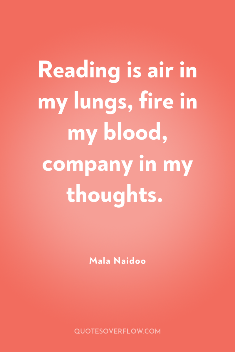 Reading is air in my lungs, fire in my blood,...