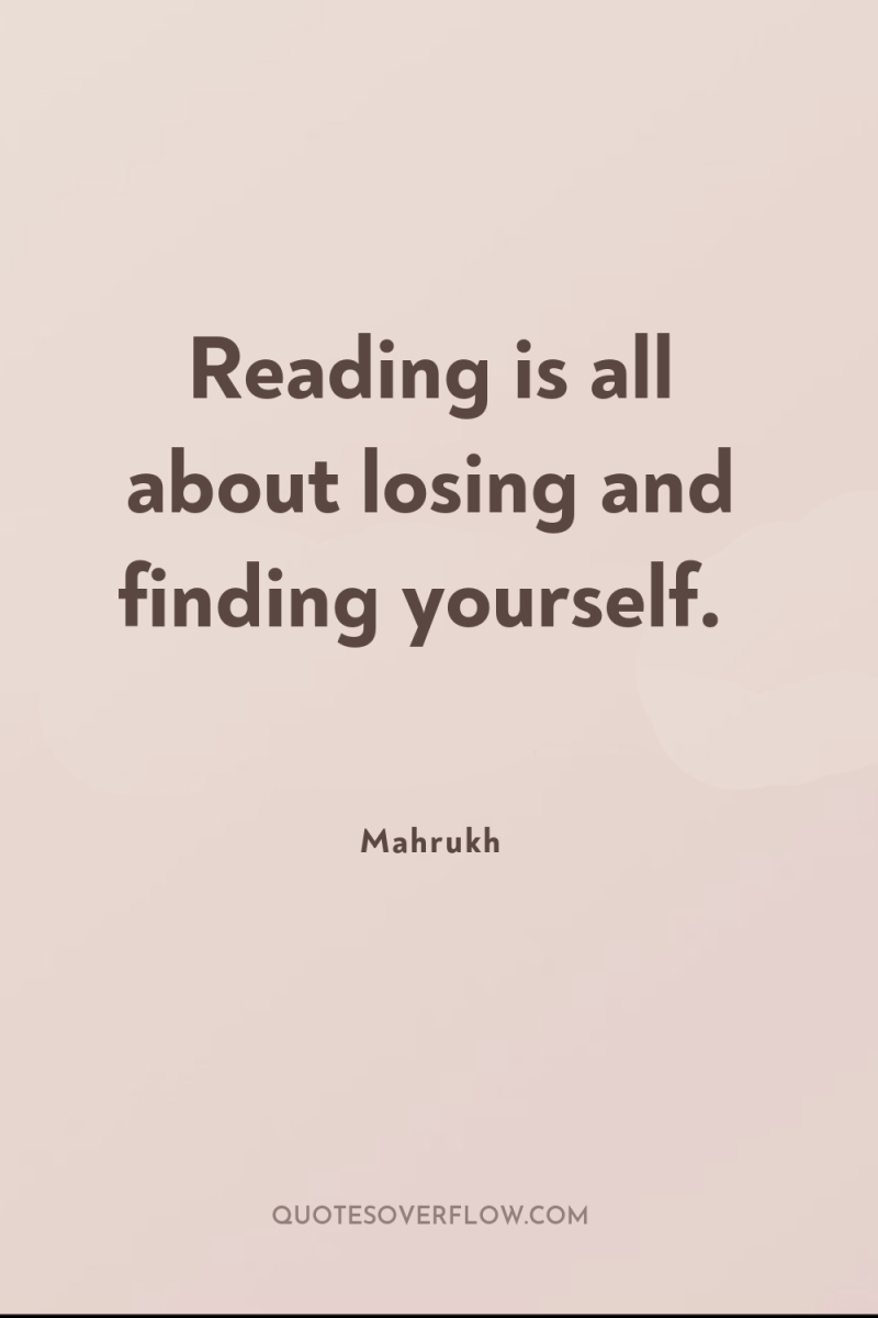 Reading is all about losing and finding yourself. 