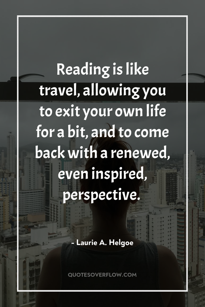 Reading is like travel, allowing you to exit your own...