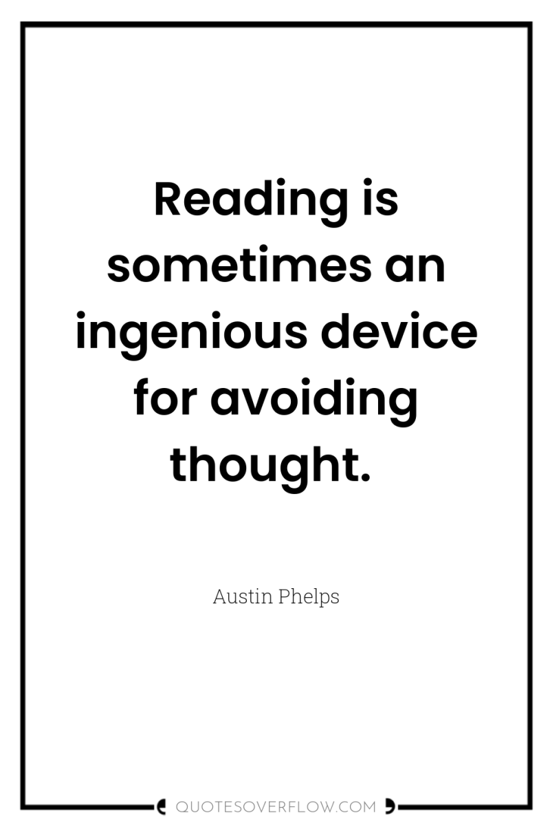 Reading is sometimes an ingenious device for avoiding thought. 