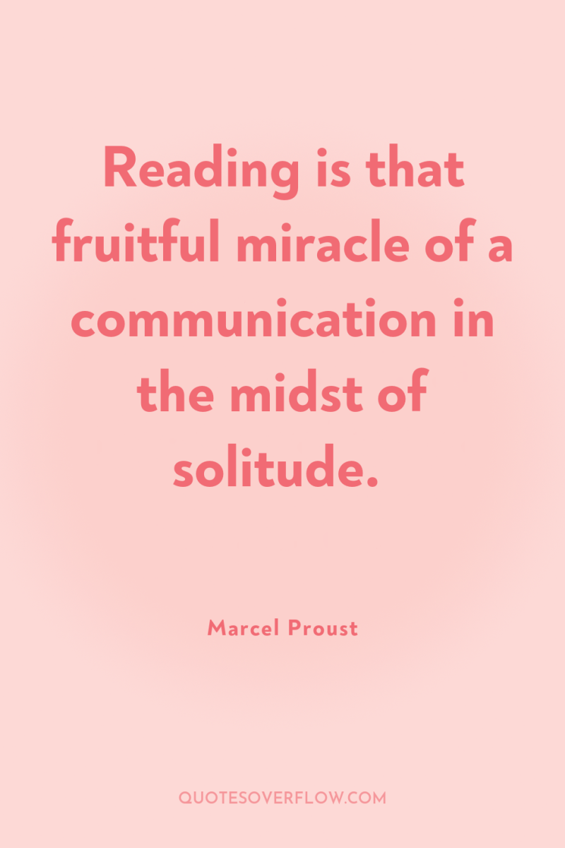 Reading is that fruitful miracle of a communication in the...
